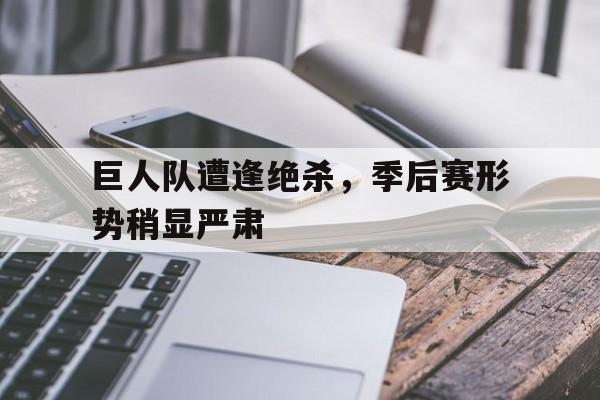 巨人队遭逢绝杀，季后赛形势稍显严肃的简单介绍